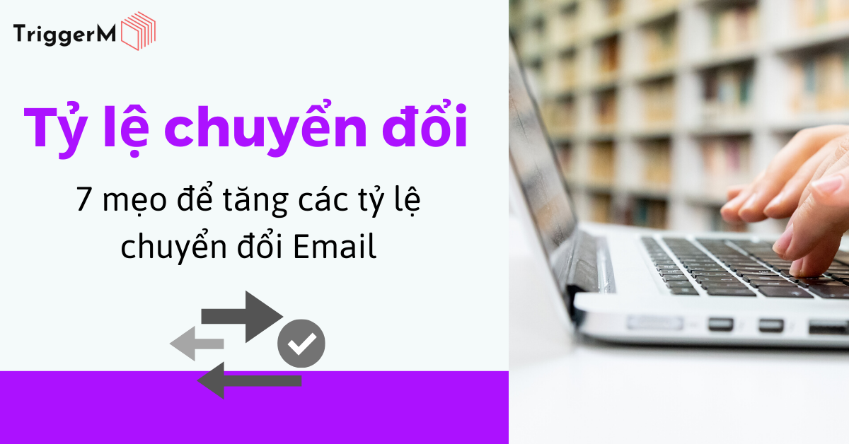 7 mẹo để tăng tỷ lệ chuyển đổi Email