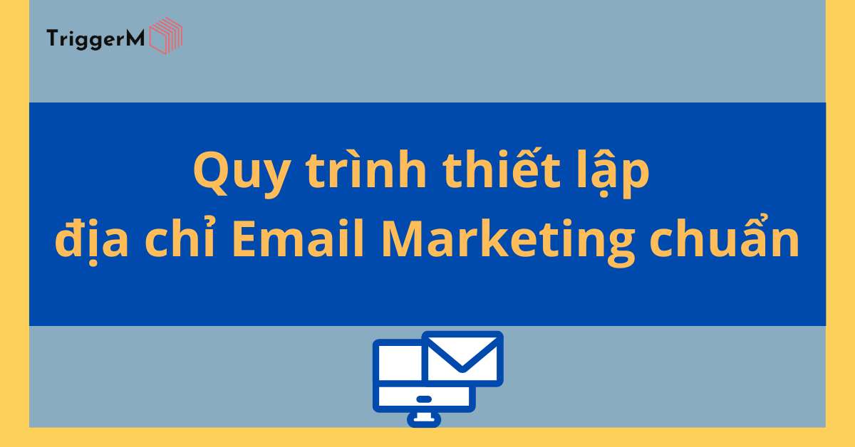 Quy trình thiết lập địa chỉ Email Marketing chuẩn