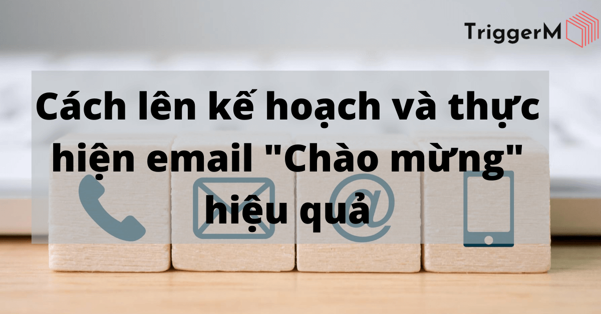 Cách lên kế hoạch và thực hiện email _Chào mừng_ hiệu quả