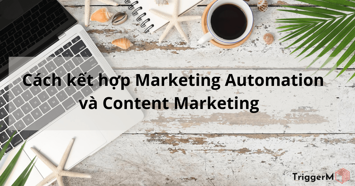 Cách kết hợp Marketing Automation và Content Marketing